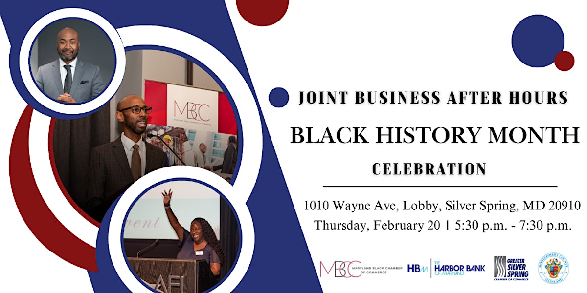Flyer consisting of text and seven images. The text says "Joint Business After Hours, Black History Month Celebration, 1010 Wayne Ave, Lobby, Silver Spring, MD 20910, Thursday, February 20, 5:30 p.m. - 7:30 p.m.". There are three photos, of which two are of black men and one is of a black woman. At the bottom of the flyer are the logos of four sponsoring organizations: Maryland Black Chamber of Commerce, The Harbor Bank of Maryland, Greater Silver Spring Chamber of Commerce, and the Montgomery County government.