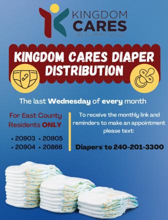 Flyer for the Kingdom Cares Diaper Distribution. The text reads: The last Wednesday of every month. For East County Residents ONLY - zip codes 20903, 20904, 20905, 20866. To receive the monthly link and reminders to make an appointment please text Diapers to 240-201-3300.